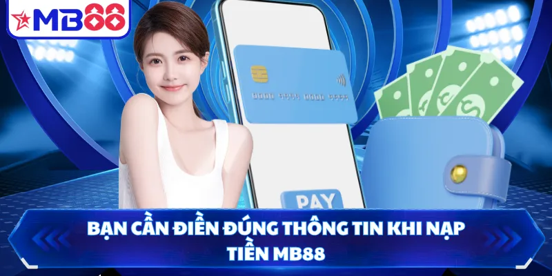 Bạn cần điền đúng thông tin khi nạp tiền MB88