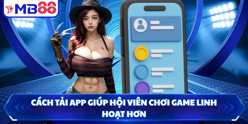 Cách tải app giúp hội viên chơi game linh hoạt hơn