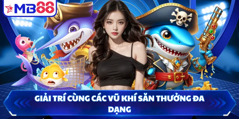 Giải trí cùng các vũ khí săn thưởng đa dạng