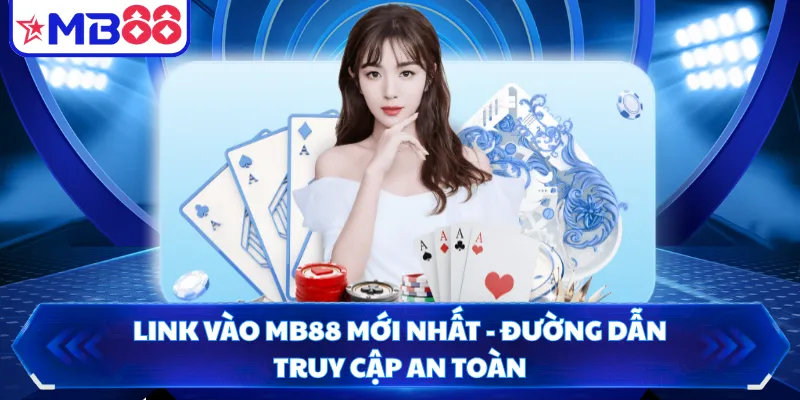Link Vào MB88 Mới Nhất - Đường Dẫn Truy Cập An Toàn