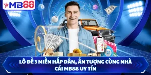 Lô Đề 3 Miền Hấp Dẫn, Ấn Tượng Cùng Nhà Cái MB88 Uy Tín