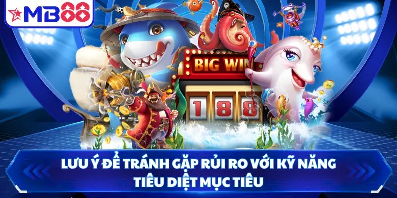 Lưu ý để tránh gặp rủi ro với kỹ năng tiêu diệt mục tiêu
