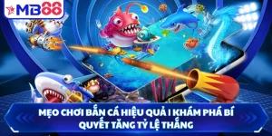 Mẹo Chơi Bắn Cá Hiệu Quả | Khám Phá Bí Quyết Tăng Tỷ Lệ Thắng