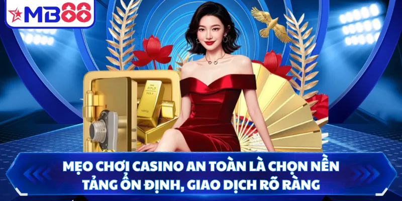 Mẹo chơi casino an toàn là chọn nền tảng ổn định, giao dịch rõ ràng