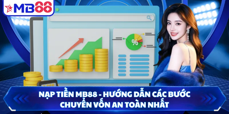 Nạp Tiền MB88 - Hướng Dẫn Các Bước Chuyển Vốn An Toàn Nhất