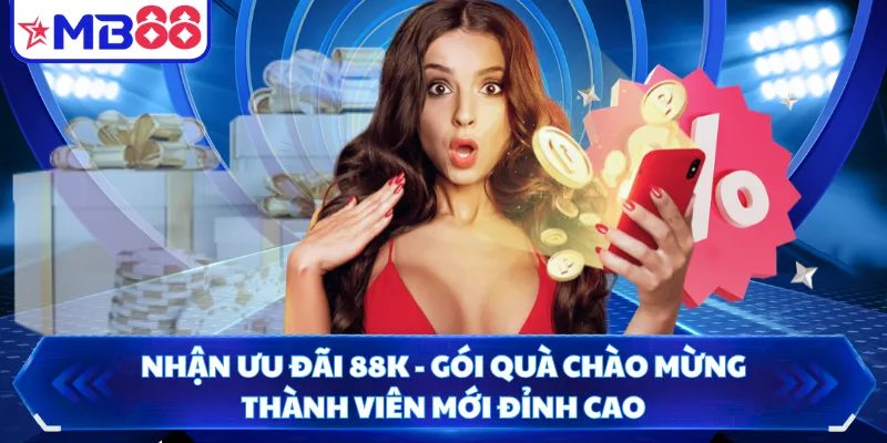 Nhận Ưu Đãi 88K - Gói Quà Chào Mừng Thành Viên Mới Đỉnh Cao