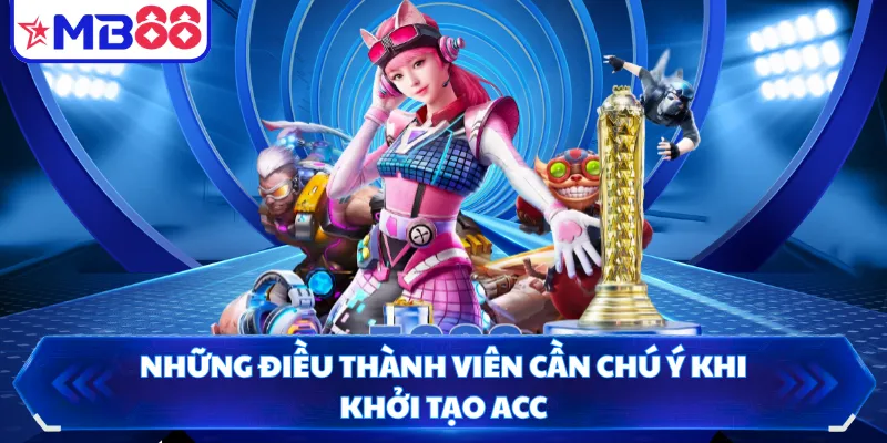 Những điều thành viên cần chú ý khi khởi tạo acc