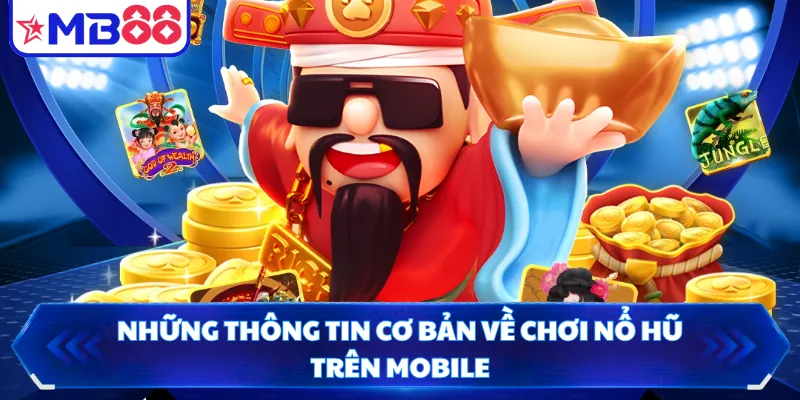 Những thông tin cơ bản về chơi nổ hũ trên mobile