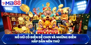 Nổ Hũ Cổ Điển Dễ Chơi Và Những Điểm Hấp Dẫn Nên Thử