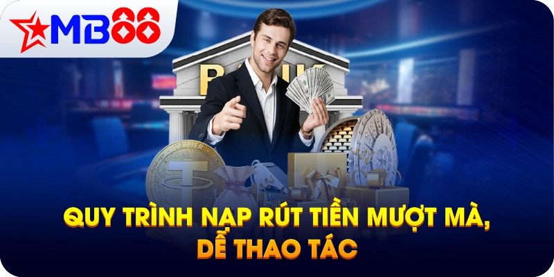 Quy trình nạp rút tiền mượt mà, dễ thao tác