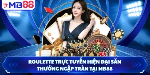 Roulette Trực Tuyến Hiện Đại Săn Thưởng Ngập Tràn Tại MB88