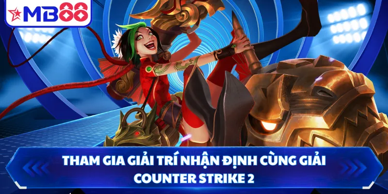 Tham gia giải trí nhận định cùng giải Counter Strike 2