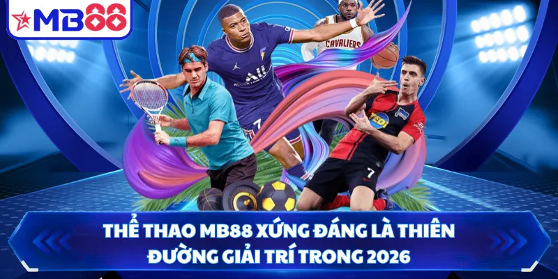 Thể thao MB88 xứng đáng là thiên đường giải trí trong 2026