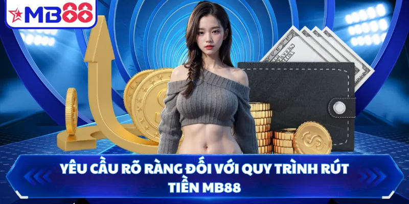 Yêu cầu rõ ràng đối với quy trình rút tiền MB88